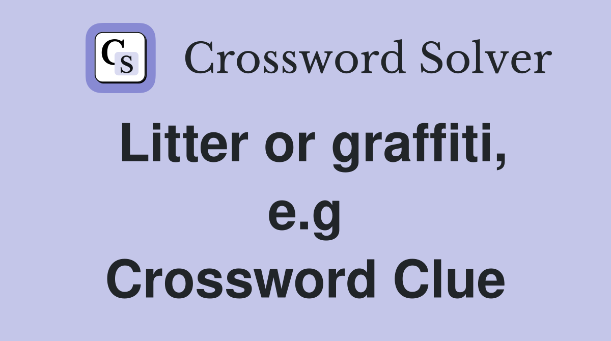 Litter or graffiti, e.g. Crossword Clue Answers Crossword Solver